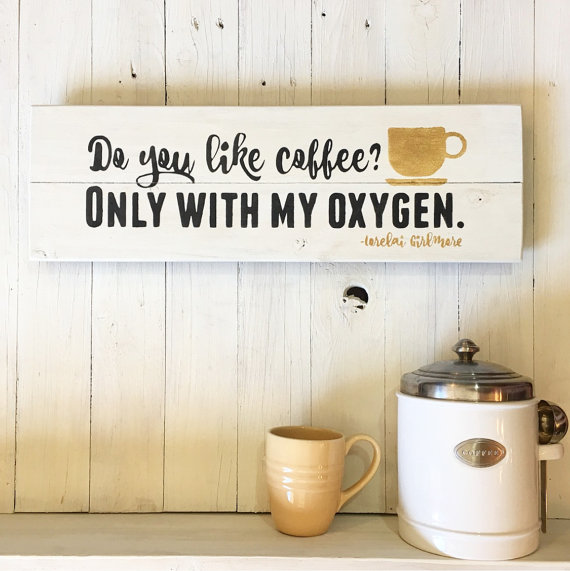 do-you-like-coffee-only-with-my-oxygen-sign-lorelai-gilmore-by-peacefulhomeco